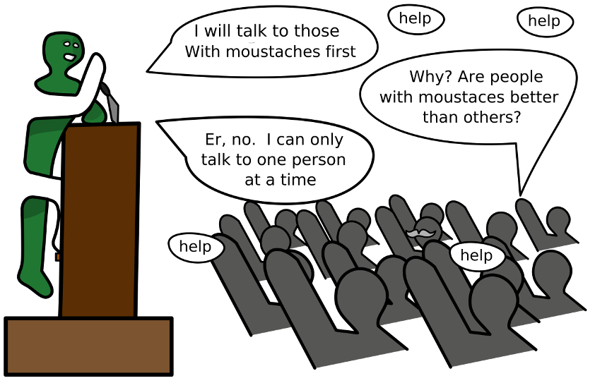 A child is in front of a podium speaking to an audience of people asking for help.  The child says the will help those with moustaches first.  Someone from the audience askes the child if it's because the think people with mouchaches are better than everyone else.  The child says no, it's because they can only help one person at a time.